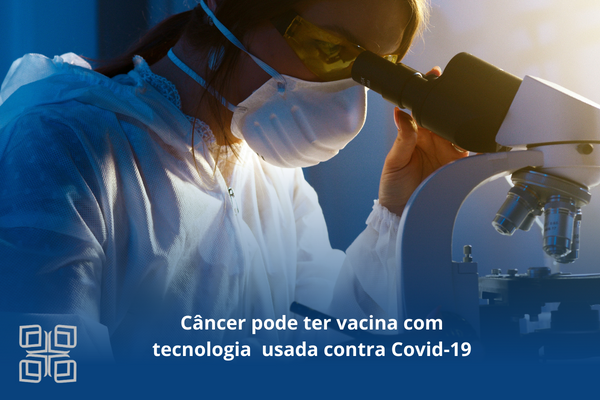 Câncer pode ter vacina com tecnologia usada contra Covid